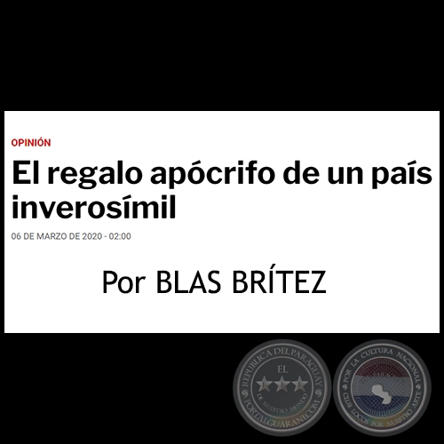 EL REGALO APÓCRIFO DE UN PAÍS INVEROSÍMIL - Por BLAS BRÍTEZ - Viernes, 06 de Marzo de 2020